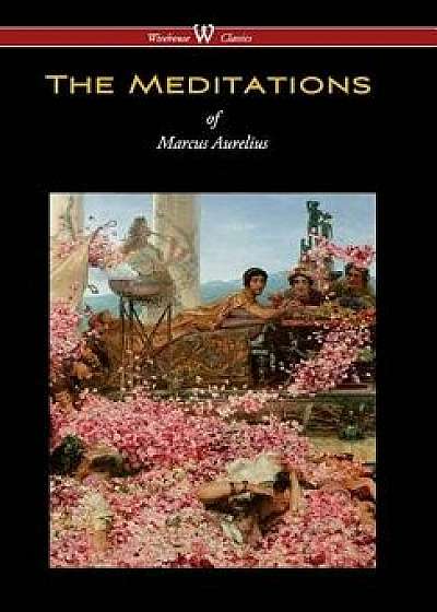 Meditations of Marcus Aurelius (Wisehouse Classics Edition), Hardcover/Marcus Aurelius