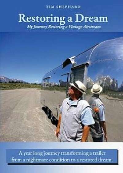 Restoring a Dream: My Journey Restoring a Vintage Airstream, Paperback/Tim Shephard