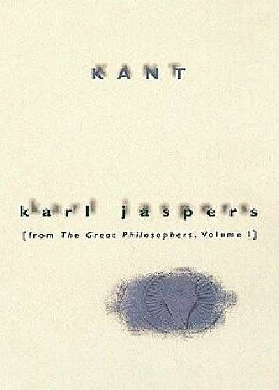 Kant: From the Great Philosophers, Volume 1, Paperback/Karl Jaspers