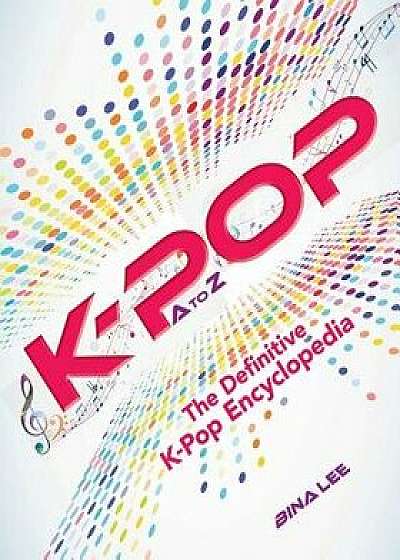 K-Pop A to Z: The Definitive K-Pop Encyclopedia, Paperback/Bina Lee