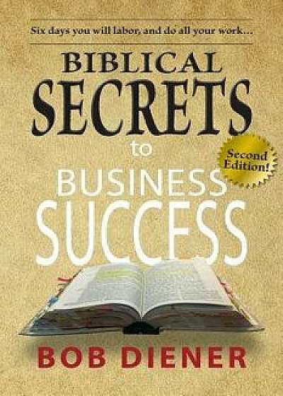 Biblical Secrets to Business Success: Newly Updated Edition, Paperback/Bob Diener