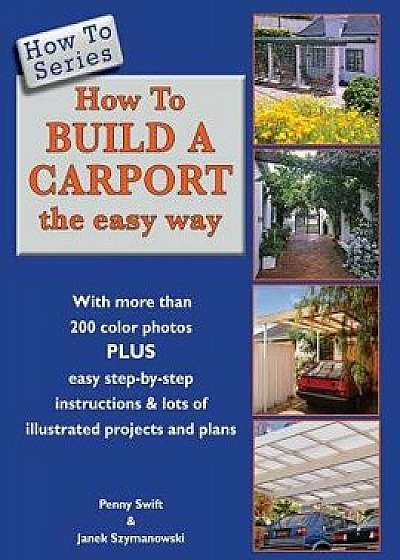 How to Build a Carport: The Easy Way, Paperback/Penny Swift