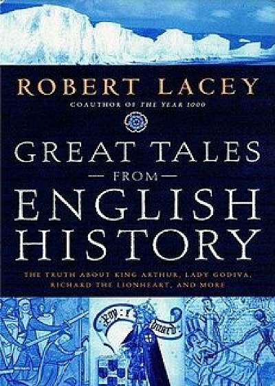 Great Tales from English History: The Truth about King Arthur, Lady Godiva, Richard the Lionheart, and More, Hardcover/Robert Comp Lacey