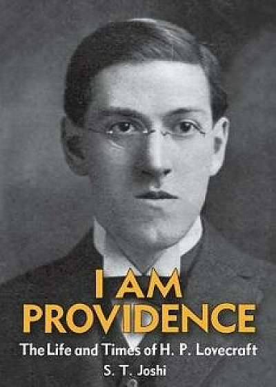 I Am Providence: The Life and Times of H. P. Lovecraft, Volume 1, Paperback/S. T. Joshi