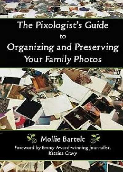 The Pixologist's Guide to Organizing and Preserving Your Family Photos, Paperback/Mollie Bartelt