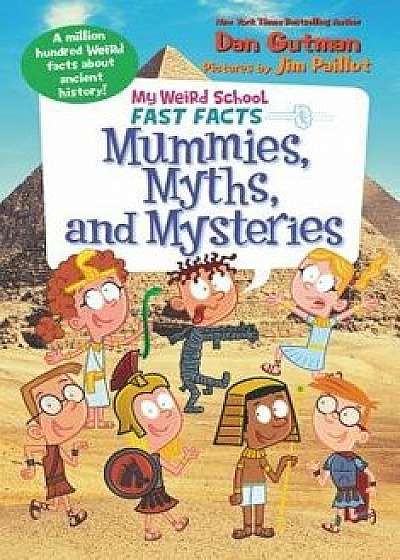 My Weird School Fast Facts: Mummies, Myths, and Mysteries, Paperback/Dan Gutman
