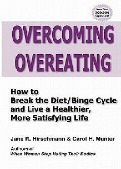 Overcoming Overeating: How to Break the Diet/Binge Cycle and Live a Healthier, More Satisfying Life, Paperback/Jane R. Hirschmann