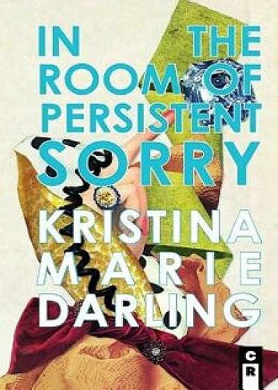 In the Room of Persistent Sorry, Paperback/Kristina Marie Darling