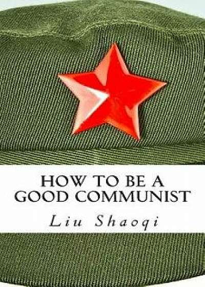 How to Be a Good Communist, Paperback/Liu Shaoqi