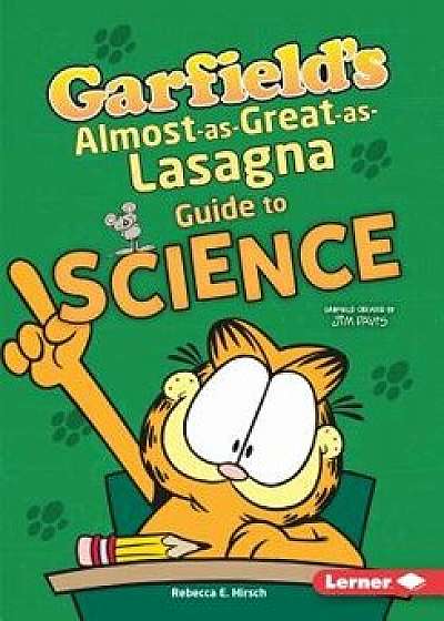 Garfield's (R) Almost-As-Great-As-Lasagna Guide to Science/Rebecca E. Hirsch