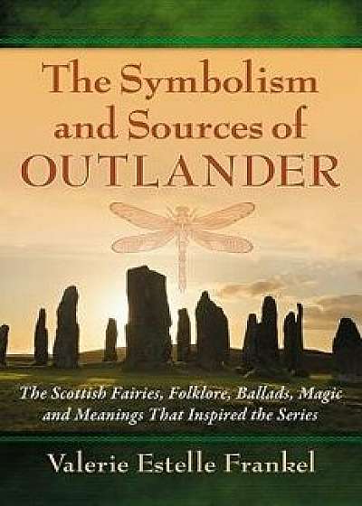 Symbolism and Sources of Outlander: The Scottish Fairies, Folklore, Ballads, Magic and Meanings That Inspired the Series, Paperback/Valerie Estelle Frankel