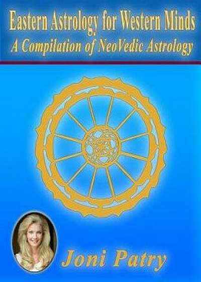 Eastern Astrology for Western Minds: A Compilation of Neovedic Astrology, Paperback/Joni Patry