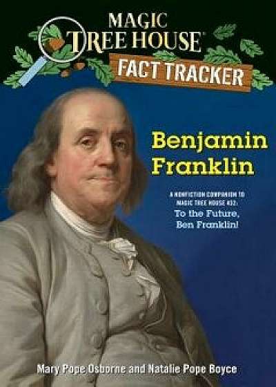Benjamin Franklin: A Nonfiction Companion to Magic Tree House #32: To the Future, Ben Franklin!/Mary Pope Osborne
