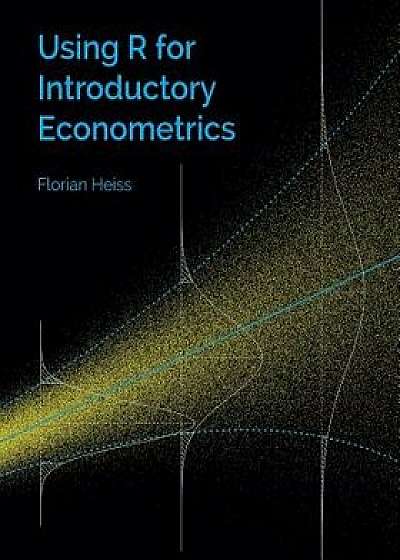 Using R for Introductory Econometrics, Paperback/Florian Heiss