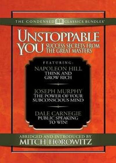 Unstooppable You (Condensed Classics): Success Secrets from the Great Masters. Includes Think and Grow Rich, the Power of Your Subconscious Mind and P, Paperback/Napoleon Hill