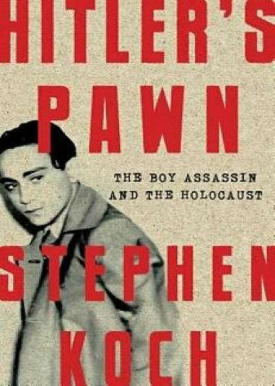 Hitler's Pawn: The Boy Assassin and the Holocaust, Hardcover/Stephen Koch