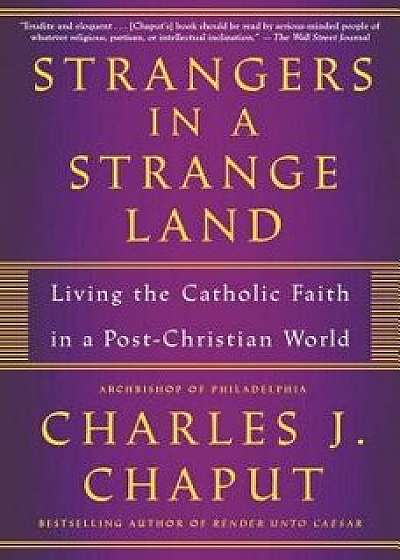 Strangers in a Strange Land: Living the Catholic Faith in a Post-Christian World, Paperback/Charles J. Chaput