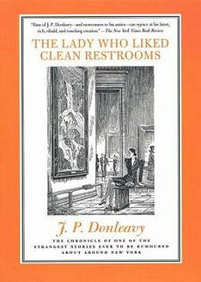 The Lady Who Liked Clean Restrooms: The Chronicle of One of the Strangest Stories Ever to Be Rumoured about Around New York, Paperback/James Patrick Donleavy