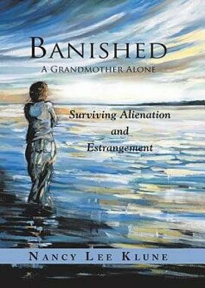 Banished: A Grandmother Alone: Surviving Alienation and Estrangement, Hardcover/Nancy Lee Klune