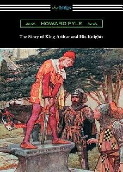 The Story of King Arthur and His Knights (Illustrated), Paperback/Howard Pyle
