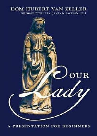 Our Lady: A Presentation for Beginners, Paperback/Dom Hubert Van Zeller