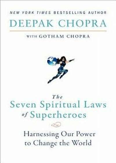 The Seven Spiritual Laws of Superheroes: Harnessing Our Power to Change the World, Paperback/Deepak Chopra