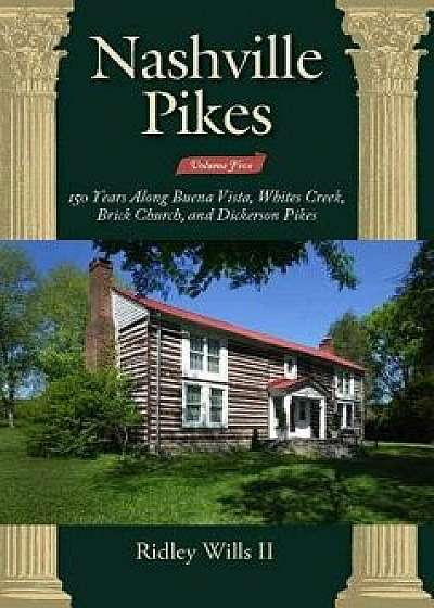 Nashville Pikes Volume Five 150 Years Along Buena Vista, Whites Creek, Brick Church, and Dickerson Pikes, Hardcover/Ridley Wills II