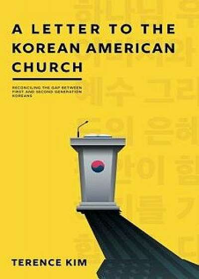 A Letter to the Korean American Church: Reconciling the Gap Between First and Second Generation Koreans, Paperback/Terence Kim