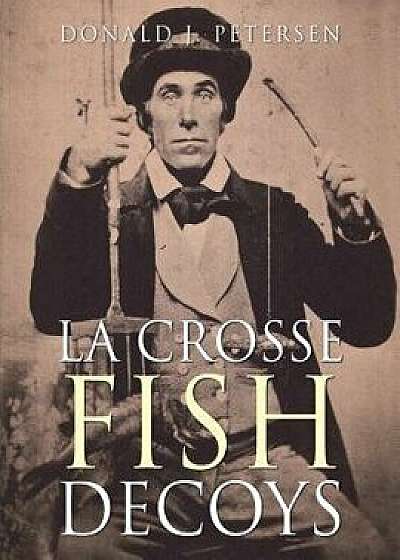 La Crosse Fish Decoys, Paperback/Donald J. Petersen
