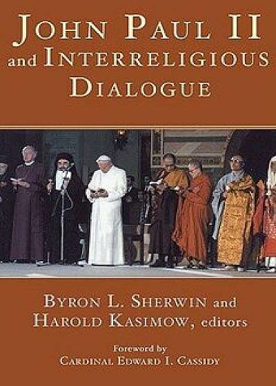 John Paul II and Interreligious Dialogue, Paperback/Byron L. Sherwin