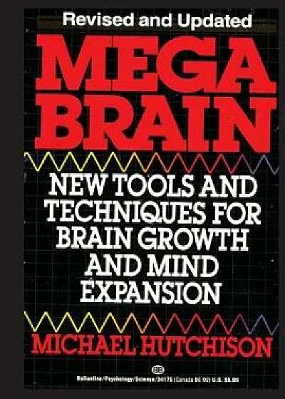 Mega Brain: New Tools And Techniques For Brain Growth And Mind Expansion, Paperback/Michael Hutchison