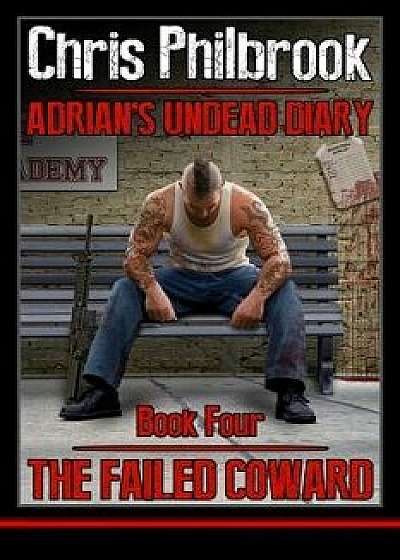 The Failed Coward: Adrian's Undead Diary Book Four, Paperback/Chris Philbrook