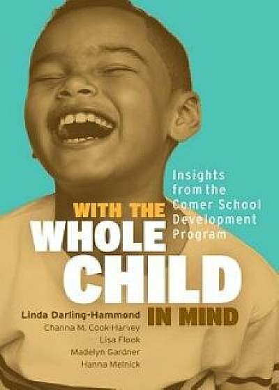 With the Whole Child in Mind: Insights from the Comer School Development Program, Paperback/Linda Darling-Hammond