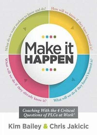 Make It Happen: Coaching with the Four Critical Questions of Plcs at Work(r) (Professional Learning Community Strategies for Instructi, Paperback/Kim Bailey