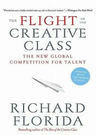 The Flight of the Creative Class: The New Global Competition for Talent, Paperback/Richard Florida