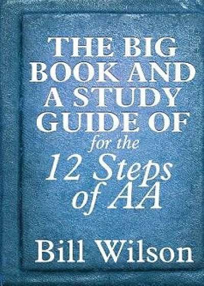 The Big Book and a Study Guide of the 12 Steps of AA, Paperback/Bill Wilson