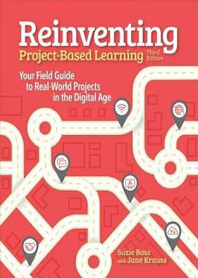 Reinventing Project Based Learning: Your Field Guide to Real-World Projects in the Digital Age, Paperback/Suzie Boss