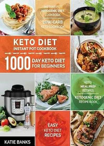 Keto Diet Instant Pot Cookbook: 1000 Day Keto Diet for Beginners: Instant Pot Ketogenic Diet Cookbook: Low-Carb Keto Cookbook: Easy Keto Diet Recipes:, Paperback/Katie Banks