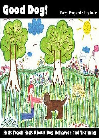 Good Dog!: Kids Teach Kids about Dog Behavior and Training., Paperback/Evelyn Pang
