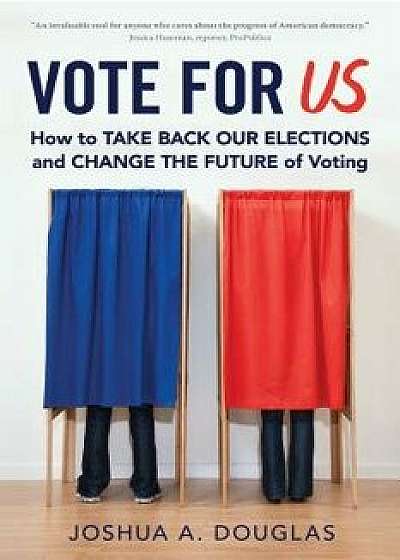 Vote for Us: How to Take Back Our Elections and Change the Future of Voting, Paperback/Joshua A. Douglas