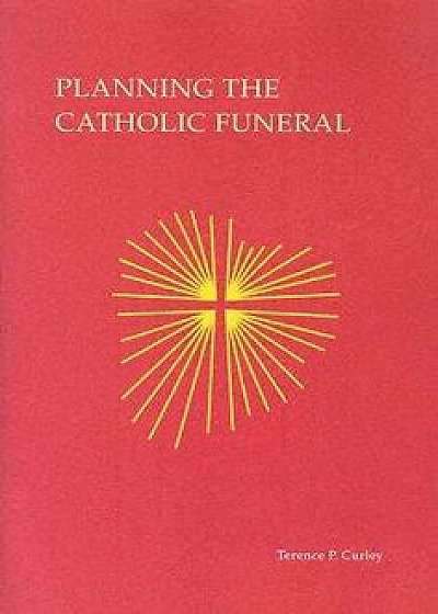 Planning the Catholic Funeral, Paperback/Terence P. Curley