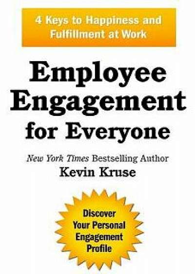 Employee Engagement for Everyone: 4 Keys to Happiness and Fulfillment at Work, Paperback/Kevin Kruse