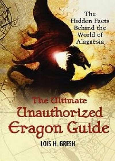 The Ultimate Unauthorized Eragon Guide: The Hidden Facts Behind the World of Alagaesia, Paperback/Lois H. Gresh