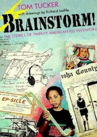 Brainstorm!: The Stories of Twenty American Kid Inventors, Paperback/Tom Tucker