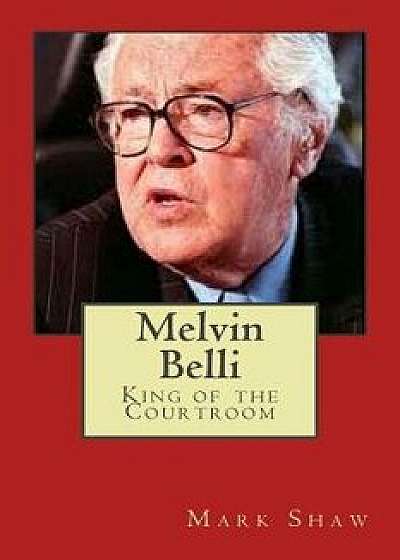 Melvin Belli: King of the Courtroom, Paperback/Mark Shaw