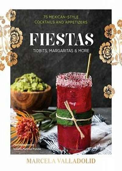 Fiestas: Tidbits, Margaritas & More, Hardcover/Marcela Valladolid