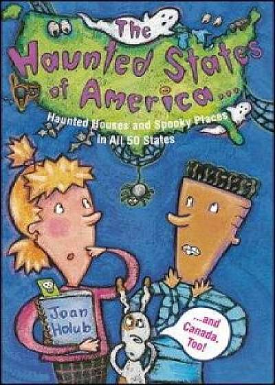 Haunted States of America: Haunted Houses and Spooky Places in All 50 States and Canada, Too!, Paperback/Joan Holub