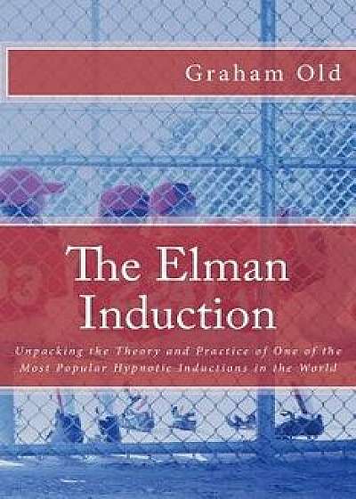 The Elman Induction: Unpacking the Theory and Practice of One of the Most Popular Hypnotic Inductions in the World, Paperback/Graham Old