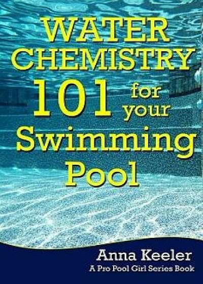 Water Chemistry 101 for Your Swimming Pool, Paperback/Pro Pool Girl