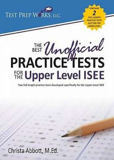 The Best Unofficial Practice Tests for the Upper Level ISEE, Paperback/Christa B. Abbott M. Ed